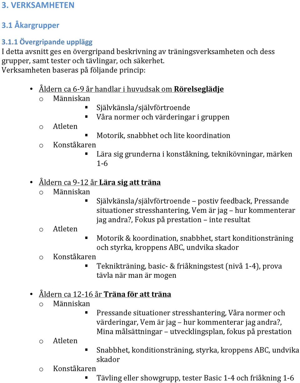 snabbhet och lite koordination o Konståkaren Lära sig grunderna i konståkning, teknikövningar, märken 1-6 Åldern ca 9-12 år Lära sig att träna o Människan Självkänsla/självförtroende postiv feedback,