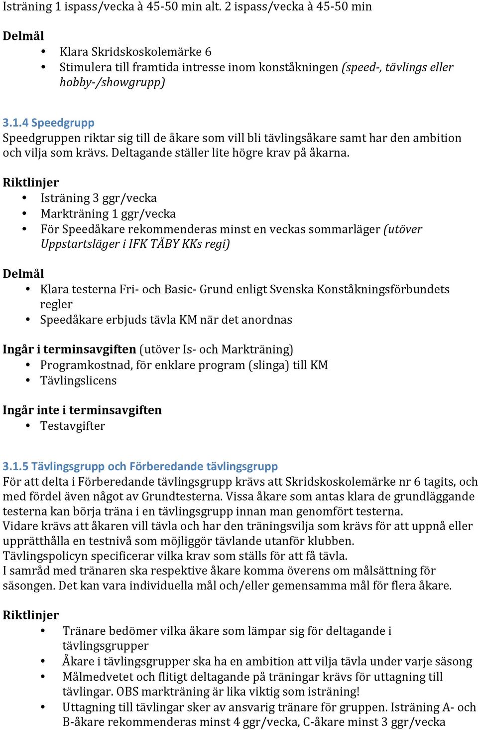 Riktlinjer Isträning 3 ggr/vecka Markträning 1 ggr/vecka För Speedåkare rekommenderas minst en veckas sommarläger (utöver Uppstartsläger i IFK TÄBY KKs regi) Delmål Klara testerna Fri- och Basic-