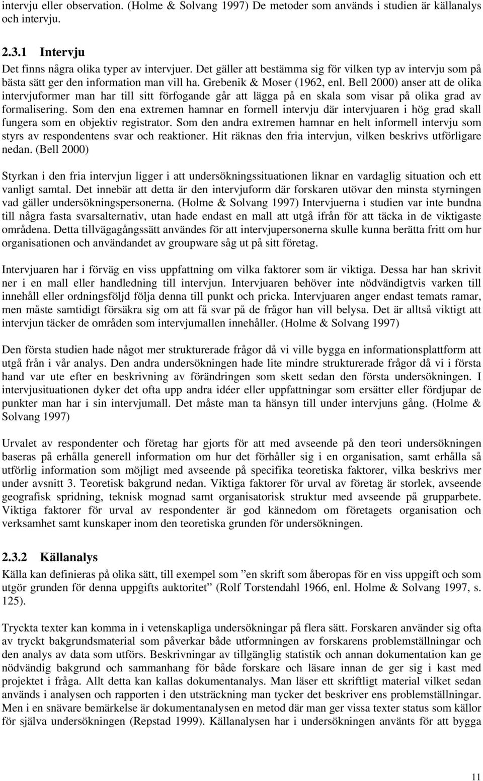 Bell 2000) anser att de olika intervjuformer man har till sitt förfogande går att lägga på en skala som visar på olika grad av formalisering.