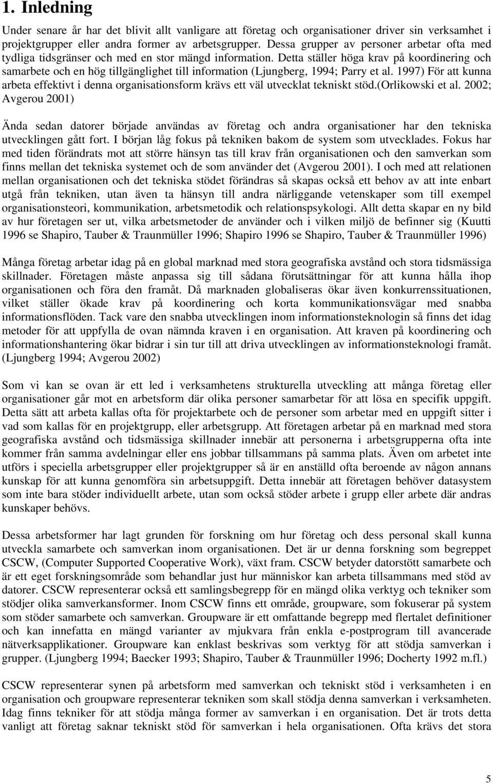 Detta ställer höga krav på koordinering och samarbete och en hög tillgänglighet till information (Ljungberg, 1994; Parry et al.