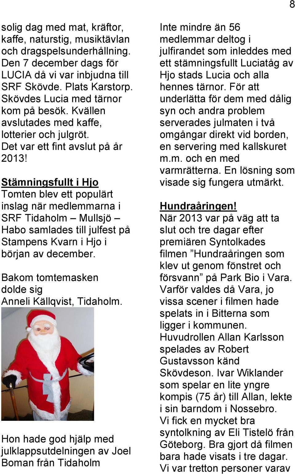 Stämningsfullt i Hjo Tomten blev ett populärt inslag när medlemmarna i SRF Tidaholm Mullsjö Habo samlades till julfest på Stampens Kvarn i Hjo i början av december.