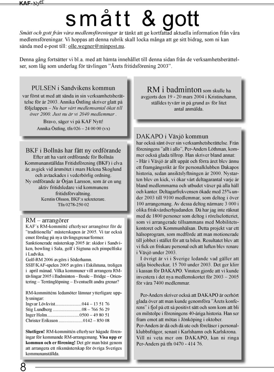 PULSEN i Sandvikens kommun var först ut med att sända in sin verksamhetsberättelse för år 2003. Annika Östling skriver glatt på följelappen Nu har vårt medlemsantal ökat till över 2000.