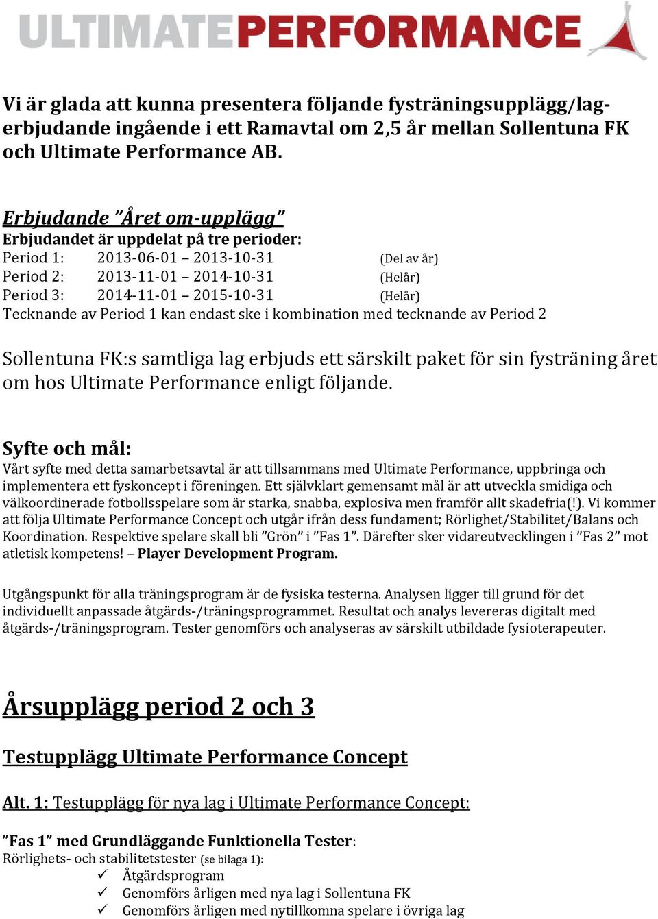 Tecknande av Period 1 kan endast ske i kombination med tecknande av Period 2 Sollentuna FK:s samtliga lag erbjuds ett särskilt paket för sin fysträning året om hos Ultimate Performance enligt