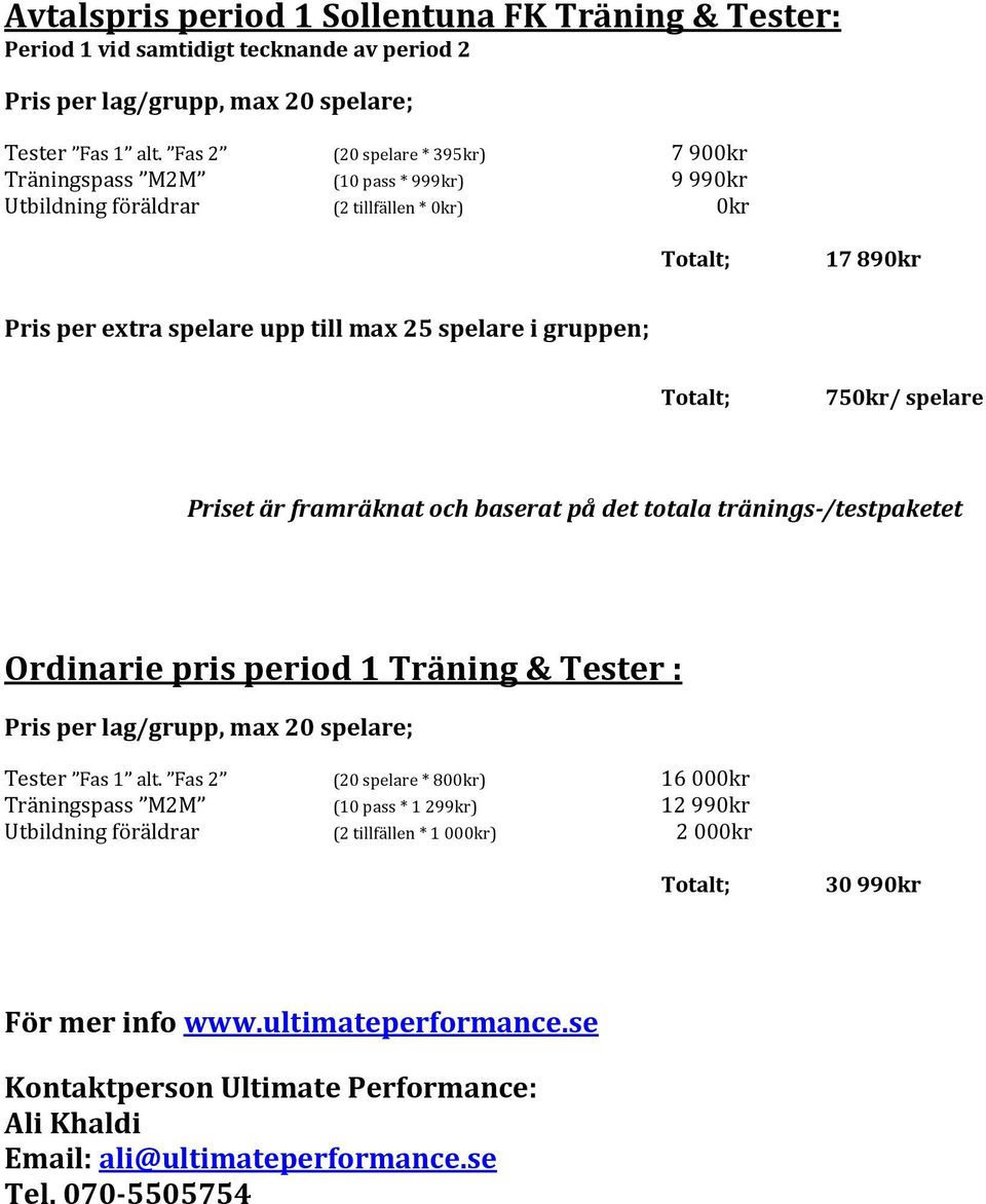 spelare Priset är framräknat och baserat på det totala tränings-/testpaketet Ordinarie pris period 1 & Tester : Pris per lag/grupp, max 20 spelare; Tester Fas 1 alt.