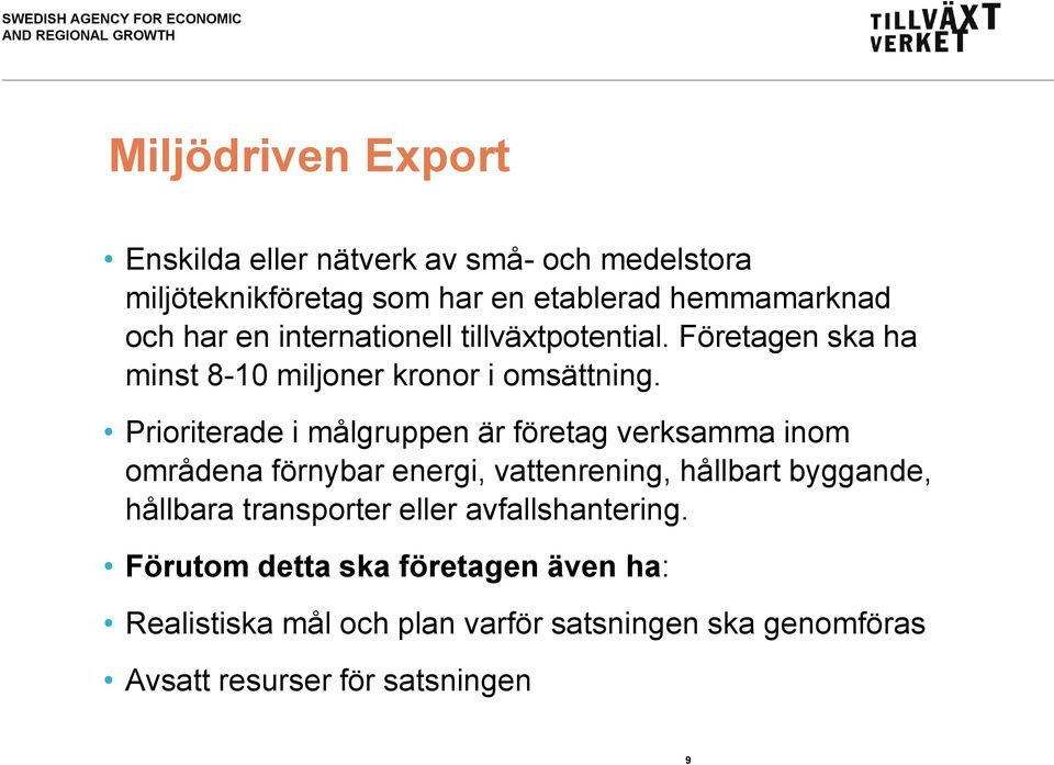 Prioriterade i målgruppen är företag verksamma inom områdena förnybar energi, vattenrening, hållbart byggande, hållbara
