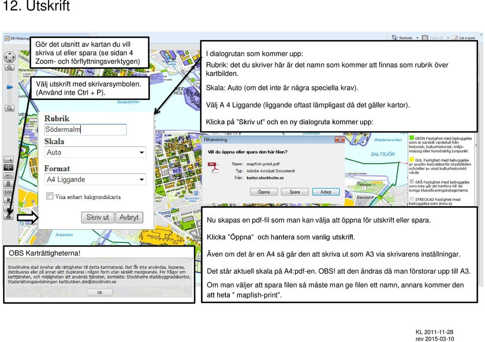 Välj A 4 Liggande (liggande oftast lämpligast då det gäller kartor). Klicka på Skriv ut och en ny dialogruta kommer upp: Nu skapas en pdf-fil som man kan välja att öppna för utskrift eller spara.