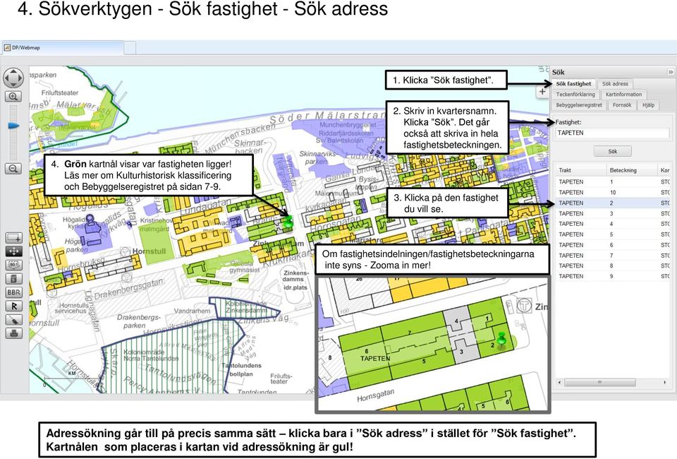 Klicka på den fastighet du vill se. Om fastighetsindelningen/fastighetsbeteckningarna inte syns - Zooma in mer!