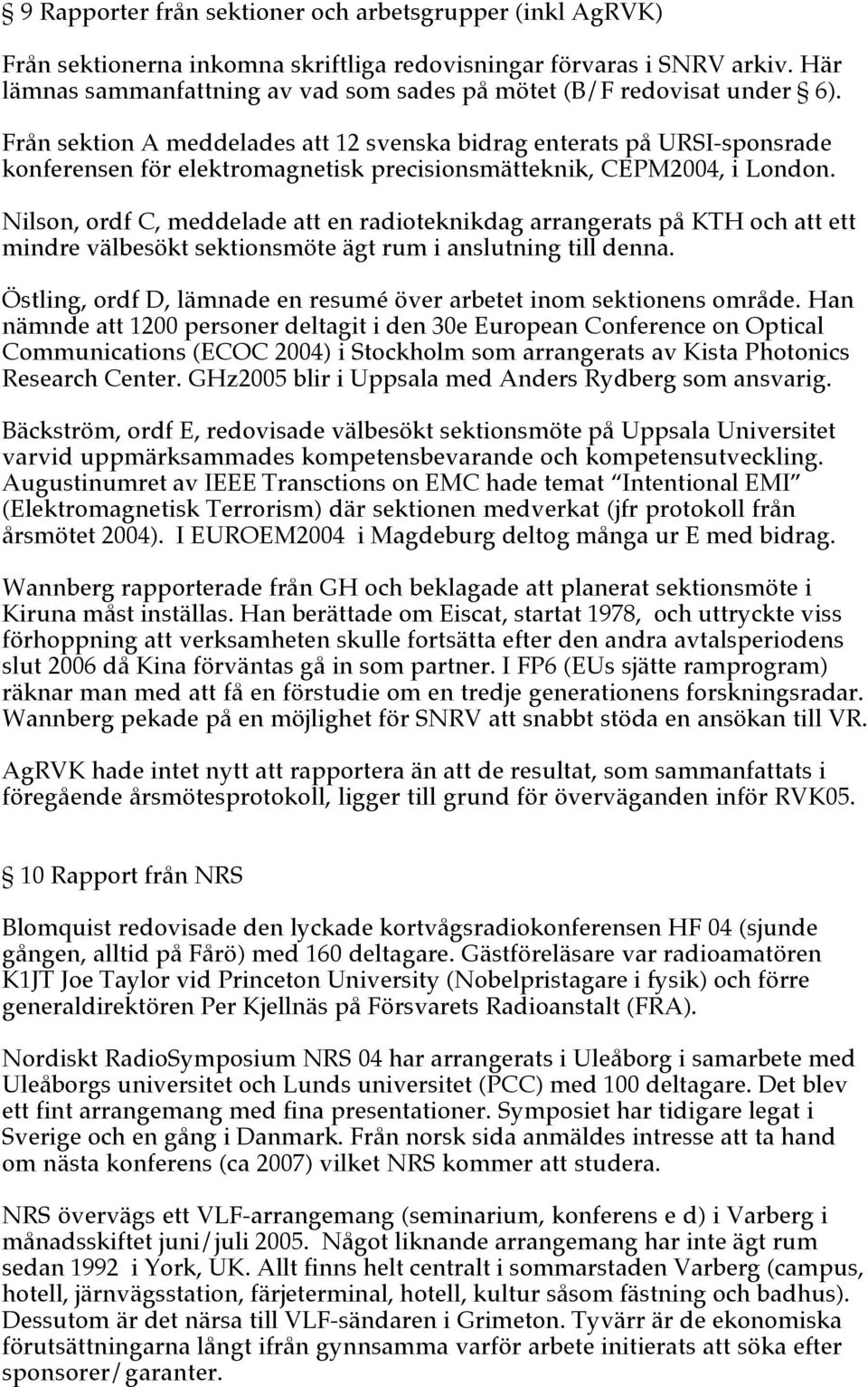 Från sektion A meddelades att 12 svenska bidrag enterats på URSI-sponsrade konferensen för elektromagnetisk precisionsmätteknik, CEPM2004, i London.