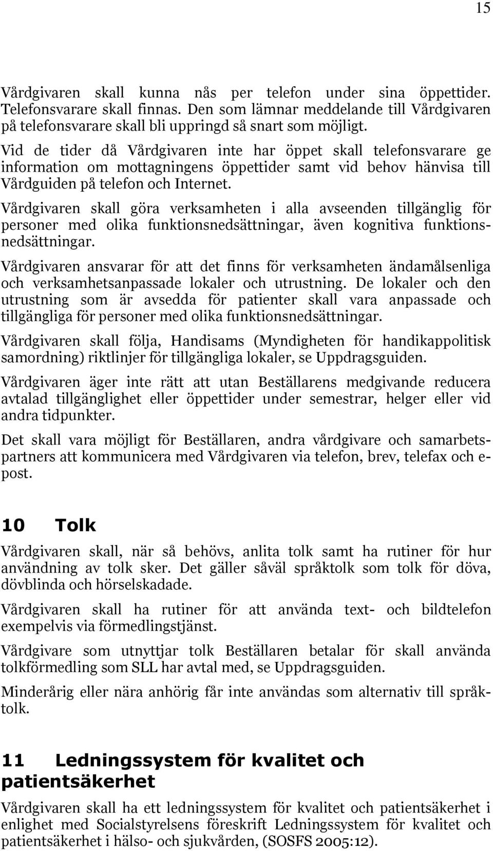 Vårdgivaren skall göra verksamheten i alla avseenden tillgänglig för personer med olika funktionsnedsättningar, även kognitiva funktionsnedsättningar.