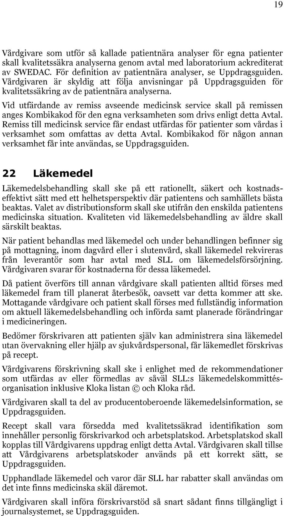 Vid utfärdande av remiss avseende medicinsk service skall på remissen anges Kombikakod för den egna verksamheten som drivs enligt detta Avtal.