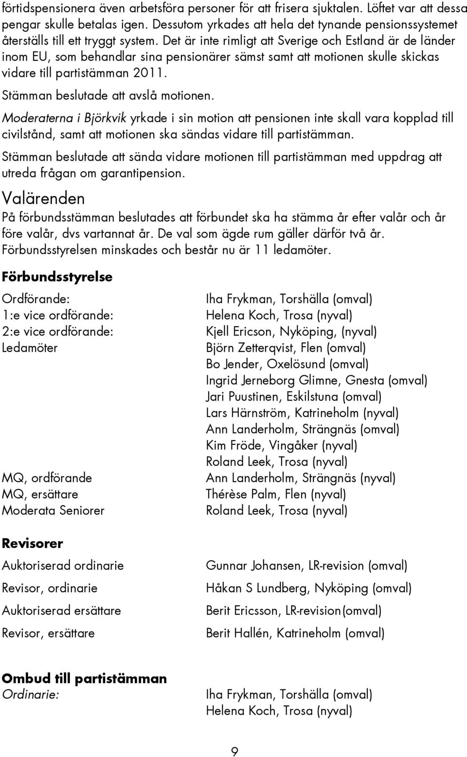 Det är inte rimligt att Sverige och Estland är de länder inom EU, som behandlar sina pensionärer sämst samt att motionen skulle skickas vidare till partistämman 2011.