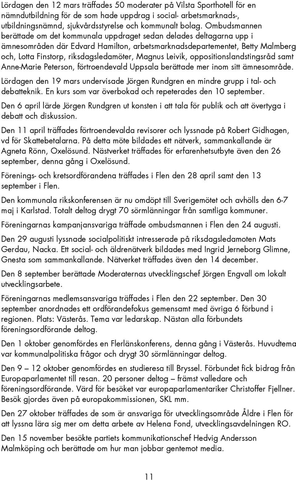 Magnus Leivik, oppositionslandstingsråd samt Anne-Marie Peterson, förtroendevald Uppsala berättade mer inom sitt ämnesområde.