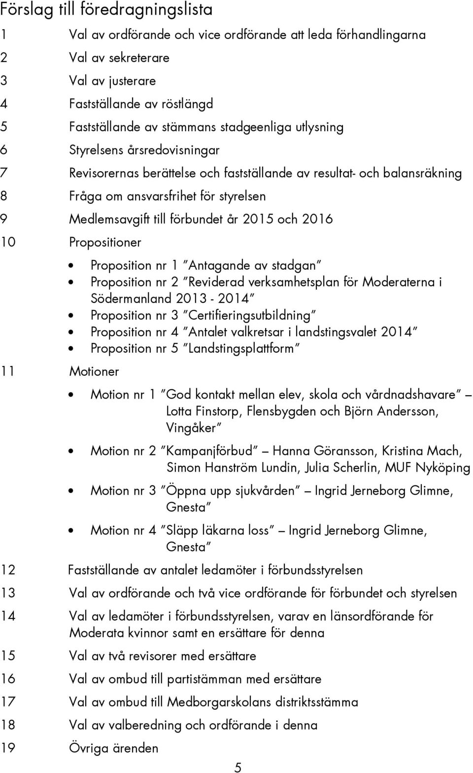 år 2015 och 2016 10 Propositioner 11 Motioner Proposition nr 1 Antagande av stadgan Proposition nr 2 Reviderad verksamhetsplan för Moderaterna i Södermanland 2013-2014 Proposition nr 3