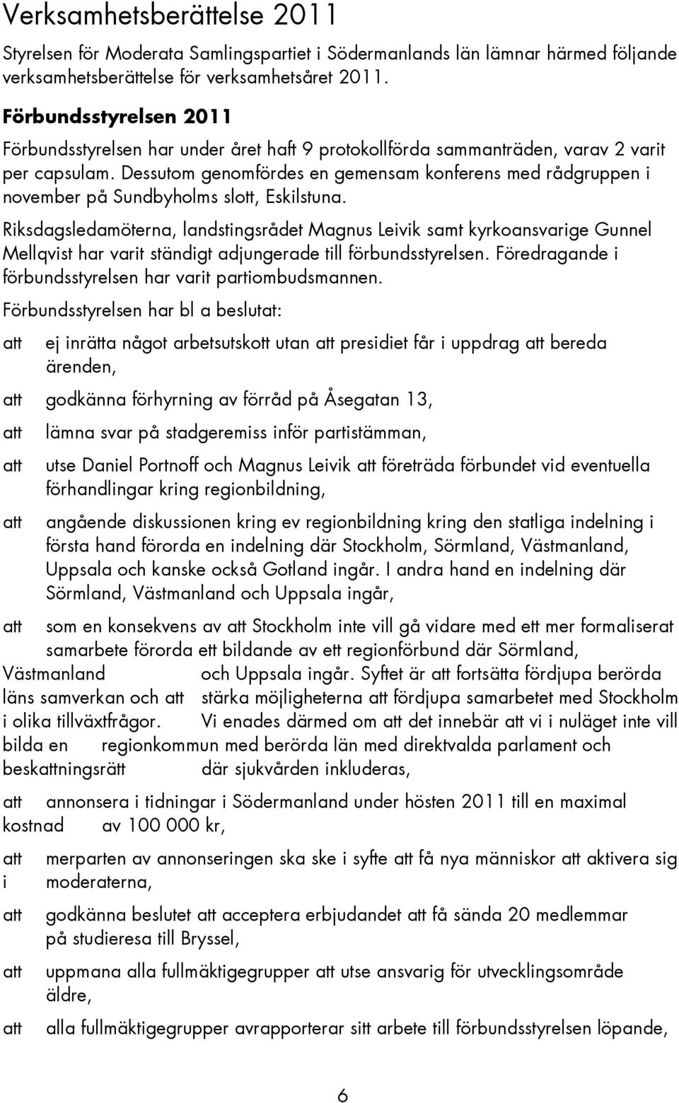 Dessutom genomfördes en gemensam konferens med rådgruppen i november på Sundbyholms slott, Eskilstuna.