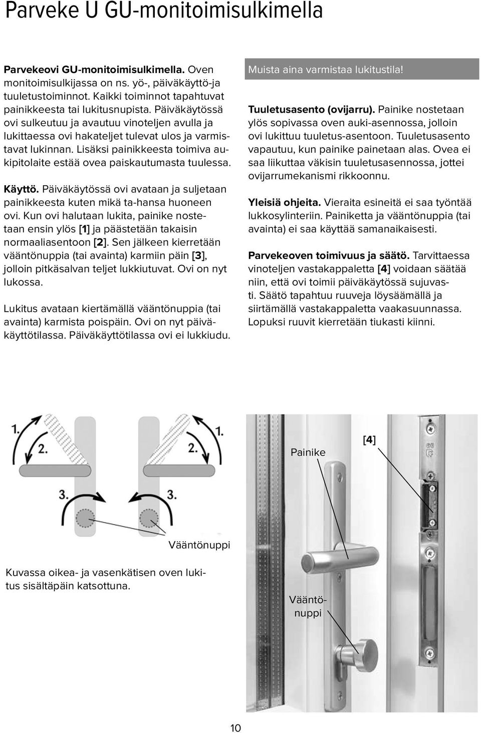 Lisäksi painikkeesta toimiva aukipitolaite estää ovea paiskautumasta tuulessa. Käyttö. Päiväkäytössä ovi avataan ja suljetaan painikkeesta kuten mikä ta-hansa huoneen ovi.