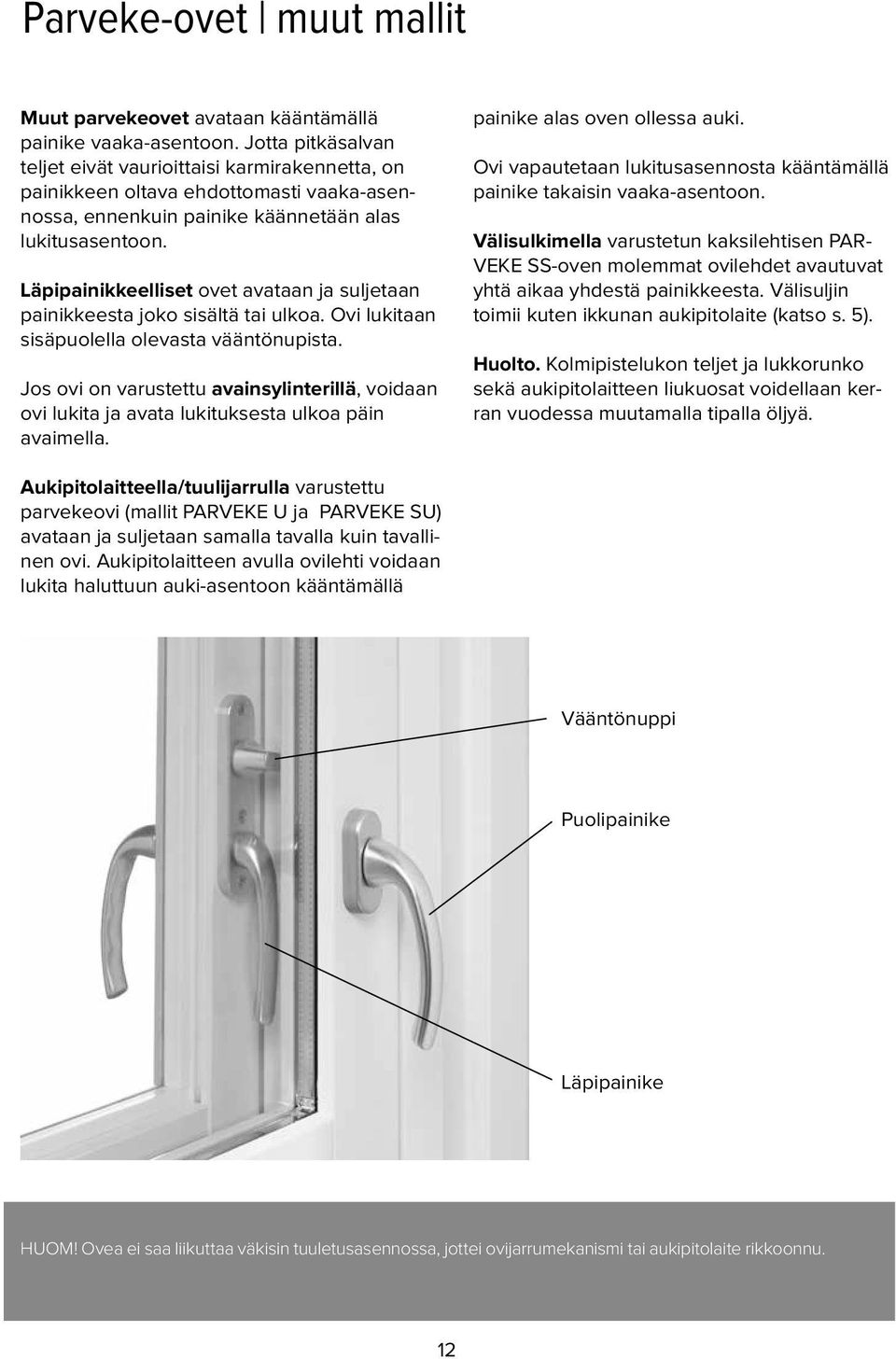 Läpipainikkeelliset ovet avataan ja suljetaan painikkeesta joko sisältä tai ulkoa. Ovi lukitaan sisäpuolella olevasta vääntönupista.