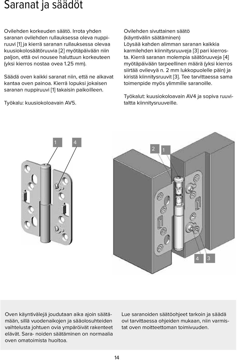 kierros nostaa ovea 1.25 mm). Säädä oven kaikki saranat niin, että ne alkavat kantaa oven painoa. Kierrä lopuksi jokaisen saranan nuppiruuvi [1] takaisin paikoilleen. Työkalu: kuusiokoloavain AV5.