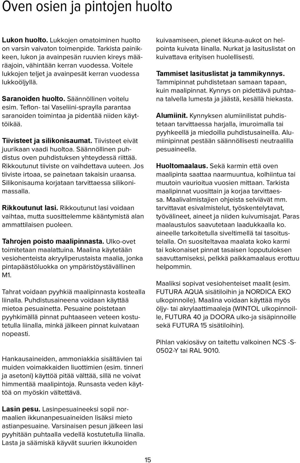 Teflon- tai Vaseliini-spraylla parantaa saranoiden toimintaa ja pidentää niiden käyttöikää. Tiivisteet ja silikonisaumat. Tiivisteet eivät juurikaan vaadi huoltoa.