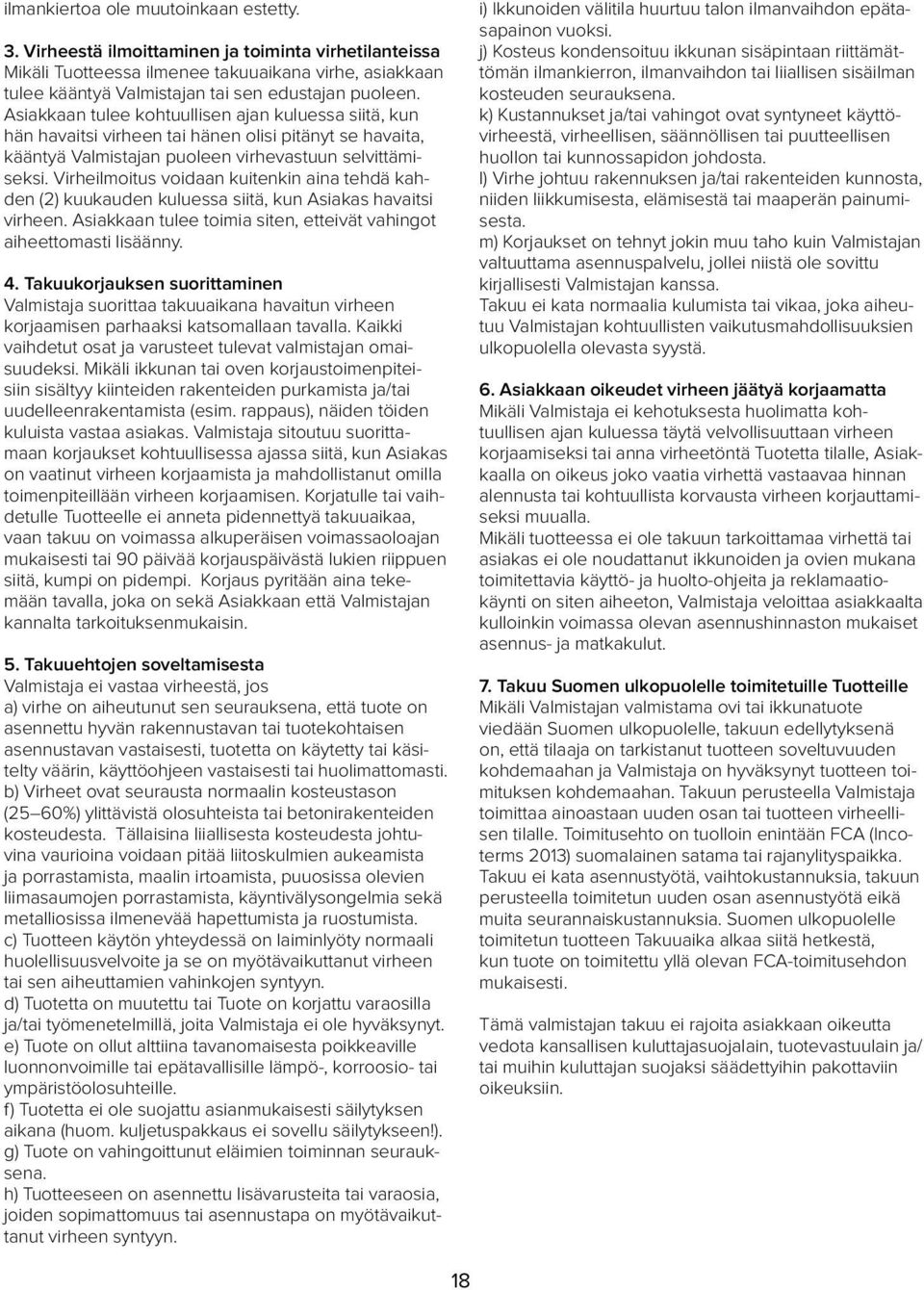 Asiakkaan tulee kohtuullisen ajan kuluessa siitä, kun hän havaitsi virheen tai hänen olisi pitänyt se havaita, kääntyä Valmistajan puoleen virhevastuun selvittämiseksi.