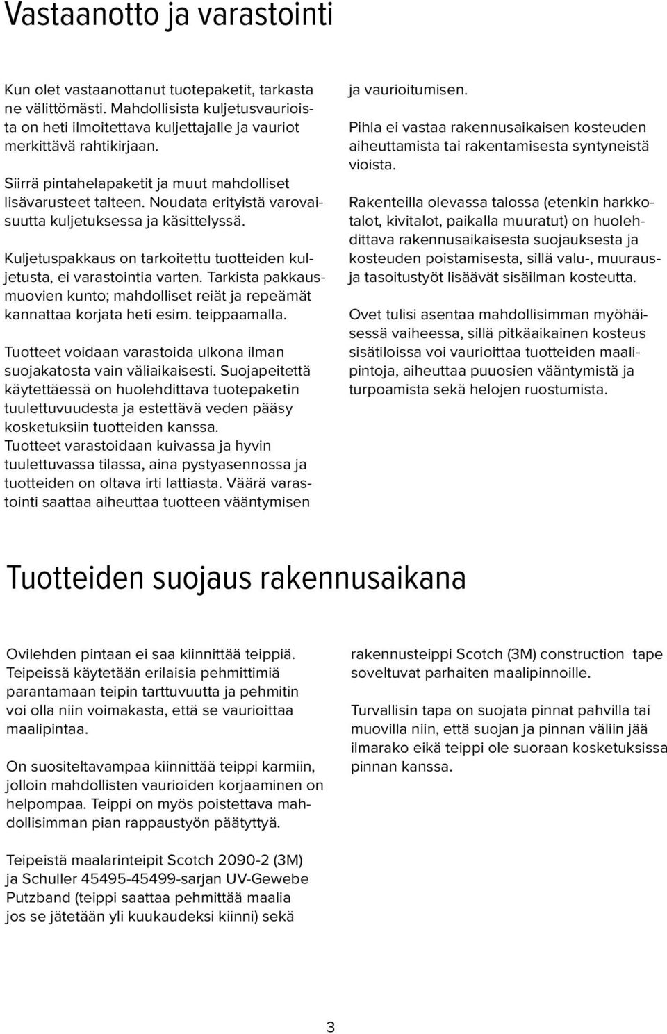 Kuljetuspakkaus on tarkoitettu tuotteiden kuljetusta, ei varastointia varten. Tarkista pakkausmuovien kunto; mahdolliset reiät ja repeämät kannattaa korjata heti esim. teippaamalla.