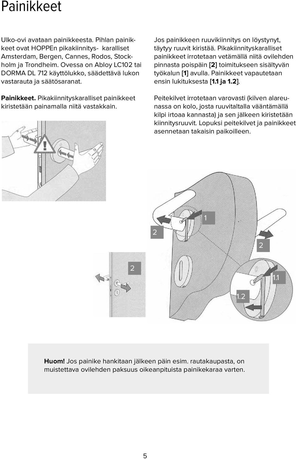 Jos painikkeen ruuvikiinnitys on löystynyt, täytyy ruuvit kiristää.