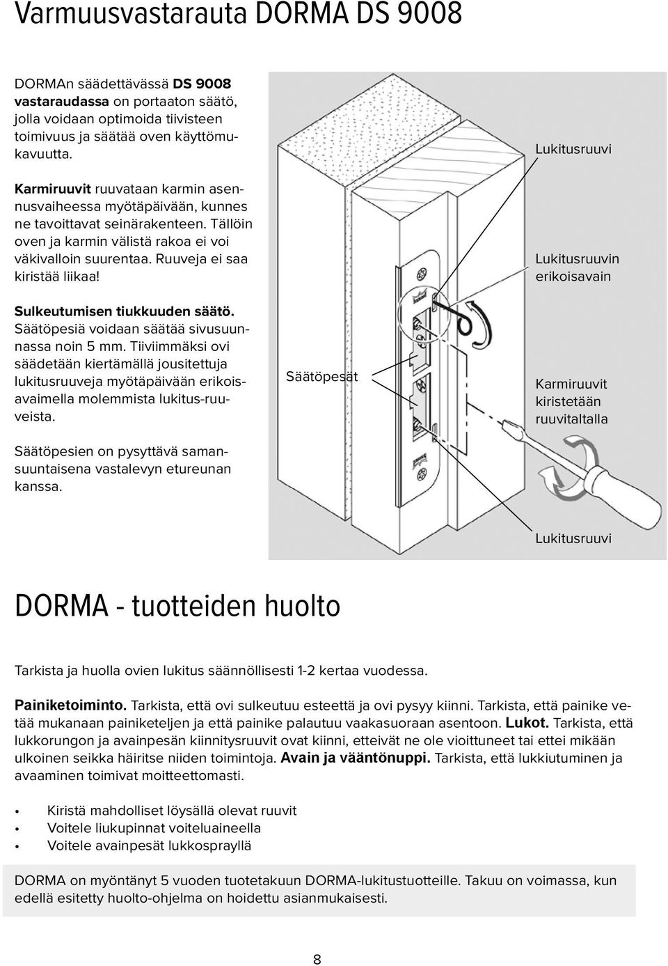 Sulkeutumisen tiukkuuden säätö. Säätöpesiä voidaan säätää sivusuunnassa noin 5 mm.