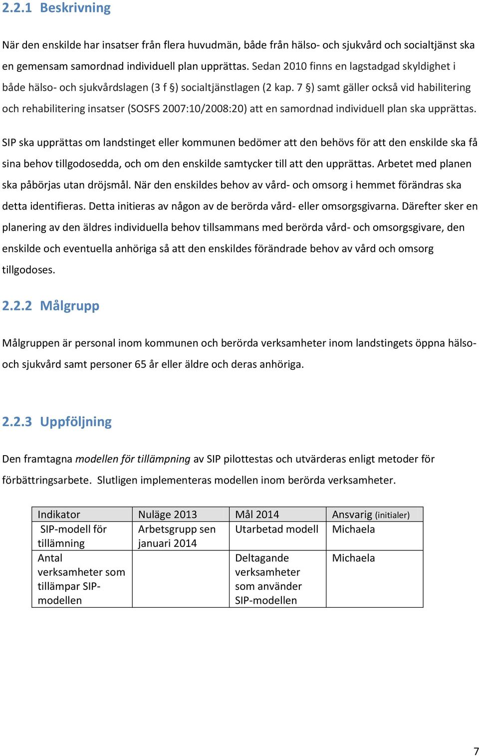 7 ) samt gäller också vid habilitering och rehabilitering insatser (SOSFS 2007:10/2008:20) att en samordnad individuell plan ska upprättas.