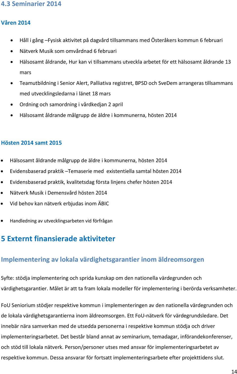 samordning i vårdkedjan 2 april Hälsosamt åldrande målgrupp de äldre i kommunerna, hösten 2014 Hösten 2014 samt 2015 Hälsosamt åldrande målgrupp de äldre i kommunerna, hösten 2014 Evidensbaserad