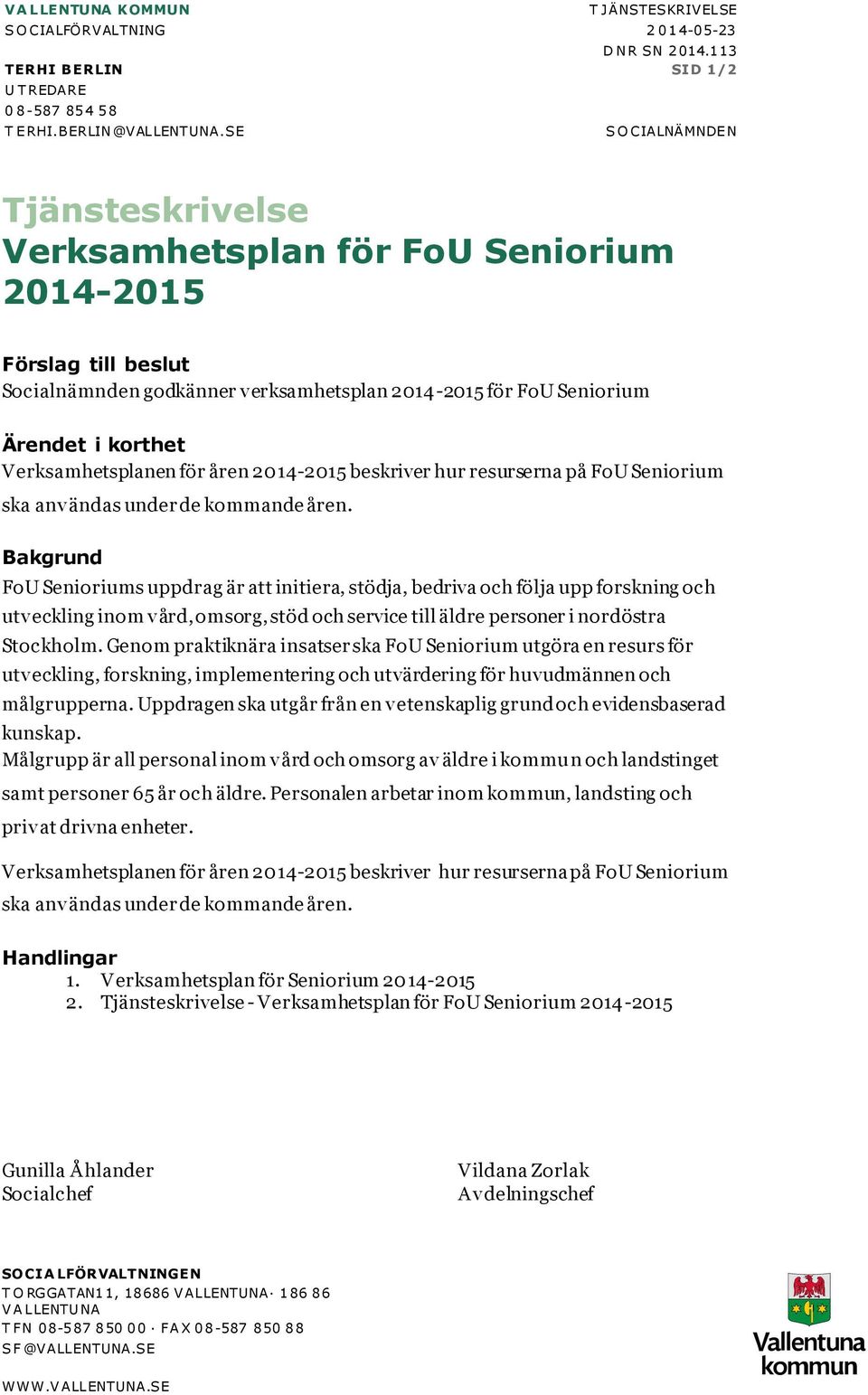 Verksamhetsplanen för åren 2014-2015 beskriver hur resurserna på FoU Seniorium ska användas under de kommande åren.