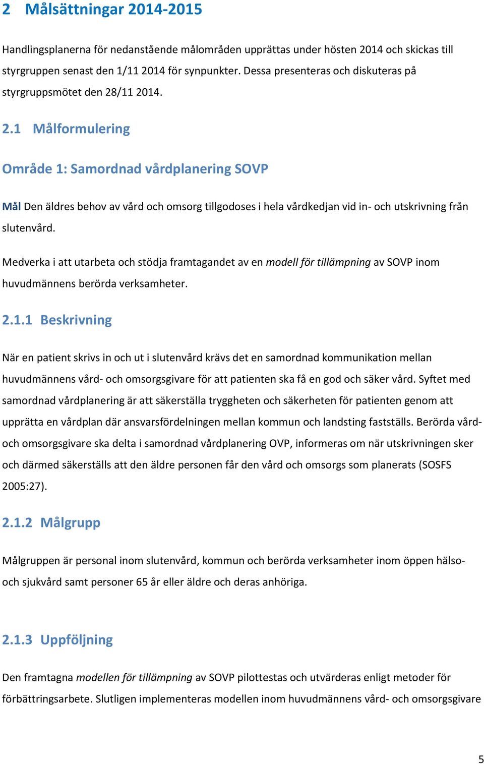 /11 2014. 2.1 Målformulering Område 1: Samordnad vårdplanering SOVP Mål Den äldres behov av vård och omsorg tillgodoses i hela vårdkedjan vid in- och utskrivning från slutenvård.