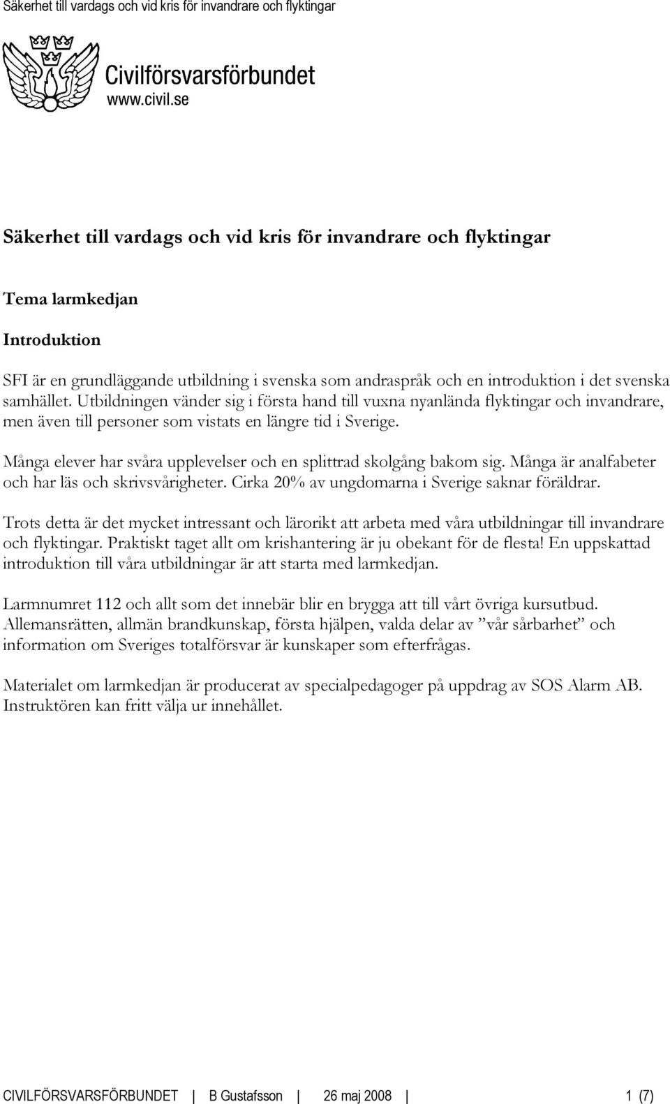 Många elever har svåra upplevelser och en splittrad skolgång bakom sig. Många är analfabeter och har läs och skrivsvårigheter. Cirka 20% av ungdomarna i Sverige saknar föräldrar.