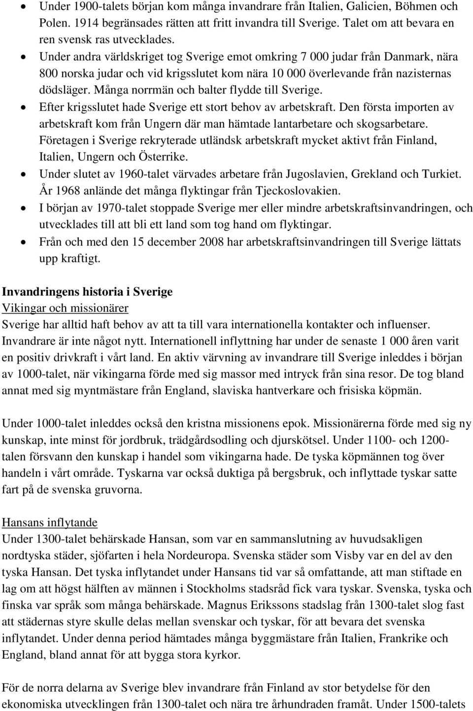 Många norrmän och balter flydde till Sverige. Efter krigsslutet hade Sverige ett stort behov av arbetskraft.