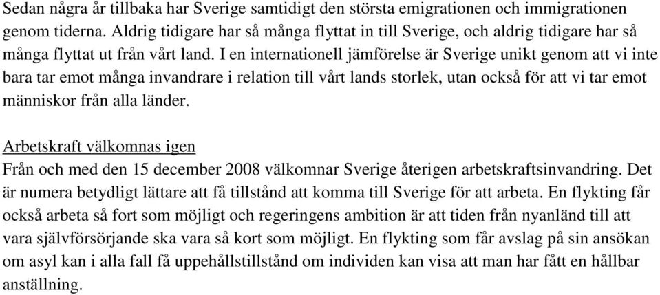 I en internationell jämförelse är Sverige unikt genom att vi inte bara tar emot många invandrare i relation till vårt lands storlek, utan också för att vi tar emot människor från alla länder.