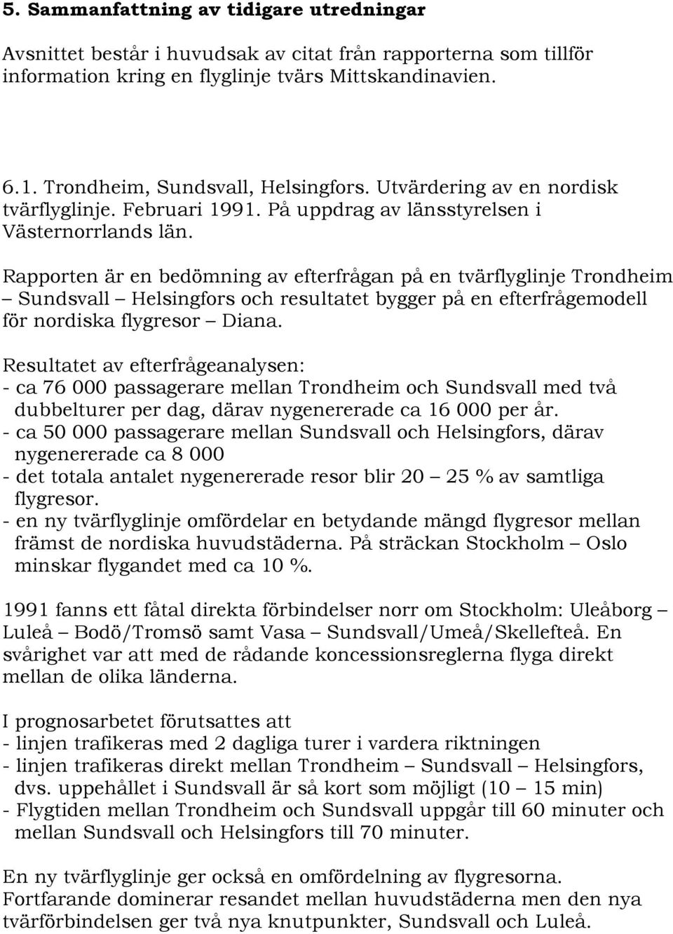 Rapporten är en bedömning av efterfrågan på en tvärflyglinje Trondheim Sundsvall Helsingfors och resultatet bygger på en efterfrågemodell för nordiska flygresor Diana.