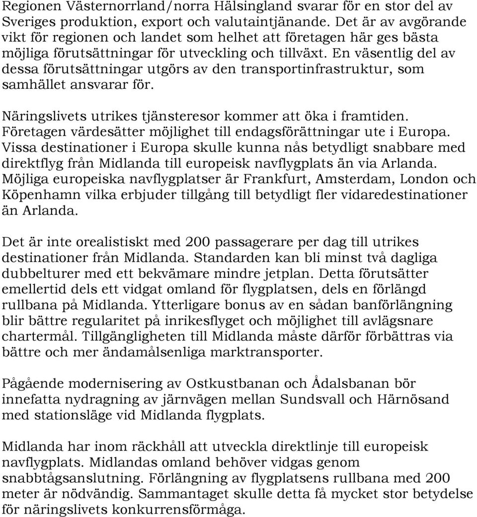 En väsentlig del av dessa förutsättningar utgörs av den transportinfrastruktur, som samhället ansvarar för. Näringslivets utrikes tjänsteresor kommer att öka i framtiden.