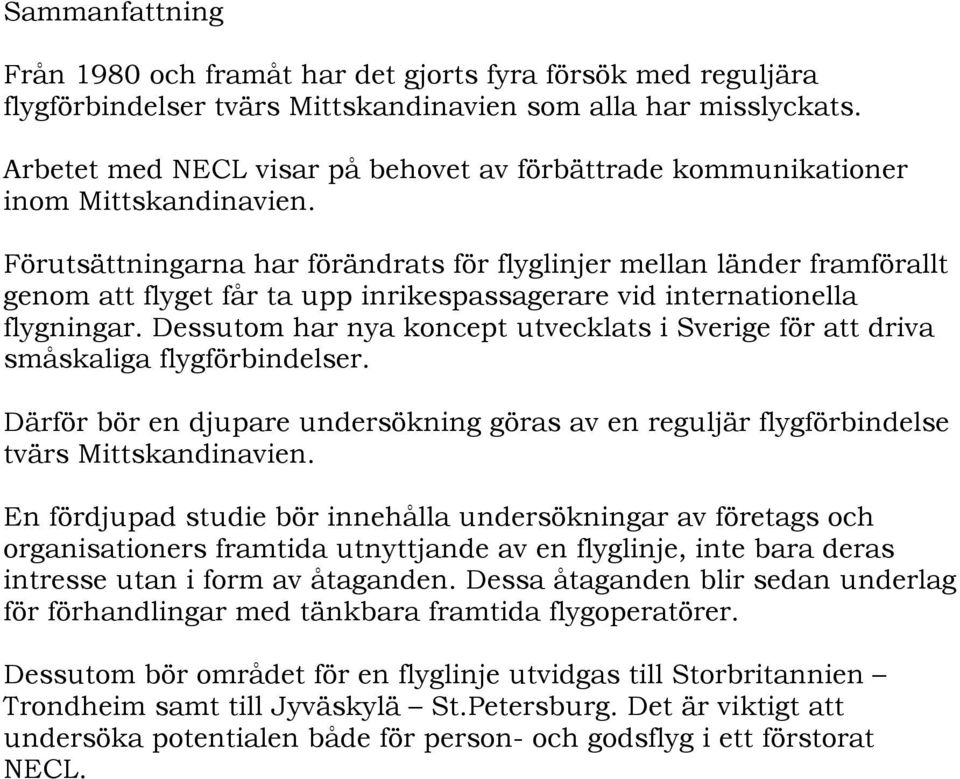 Förutsättningarna har förändrats för flyglinjer mellan länder framförallt genom att flyget får ta upp inrikespassagerare vid internationella flygningar.