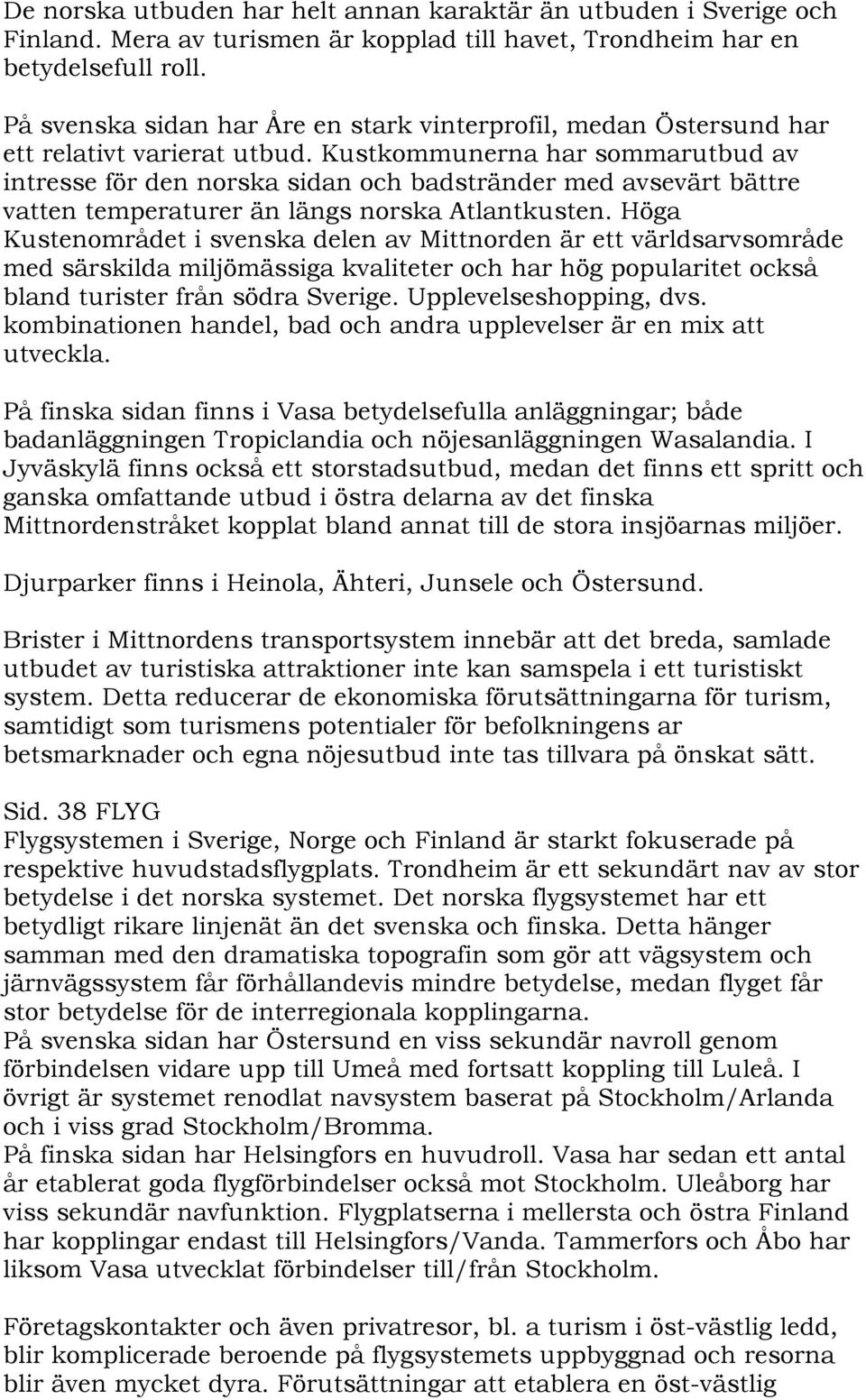 Kustkommunerna har sommarutbud av intresse för den norska sidan och badstränder med avsevärt bättre vatten temperaturer än längs norska Atlantkusten.