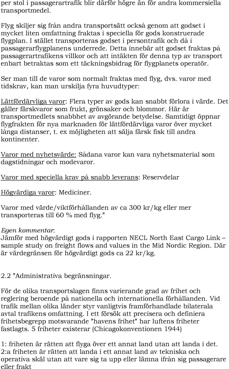 I stället transporteras godset i persontrafik och då i passagerarflygplanens underrede.