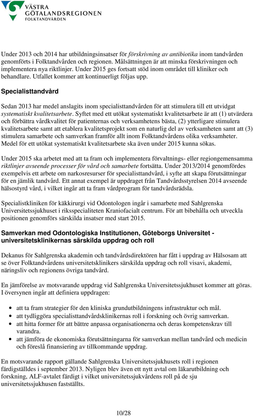 Specialisttandvård Sedan 2013 har medel anslagits inom specialisttandvården för att stimulera till ett utvidgat systematiskt kvalitetsarbete.