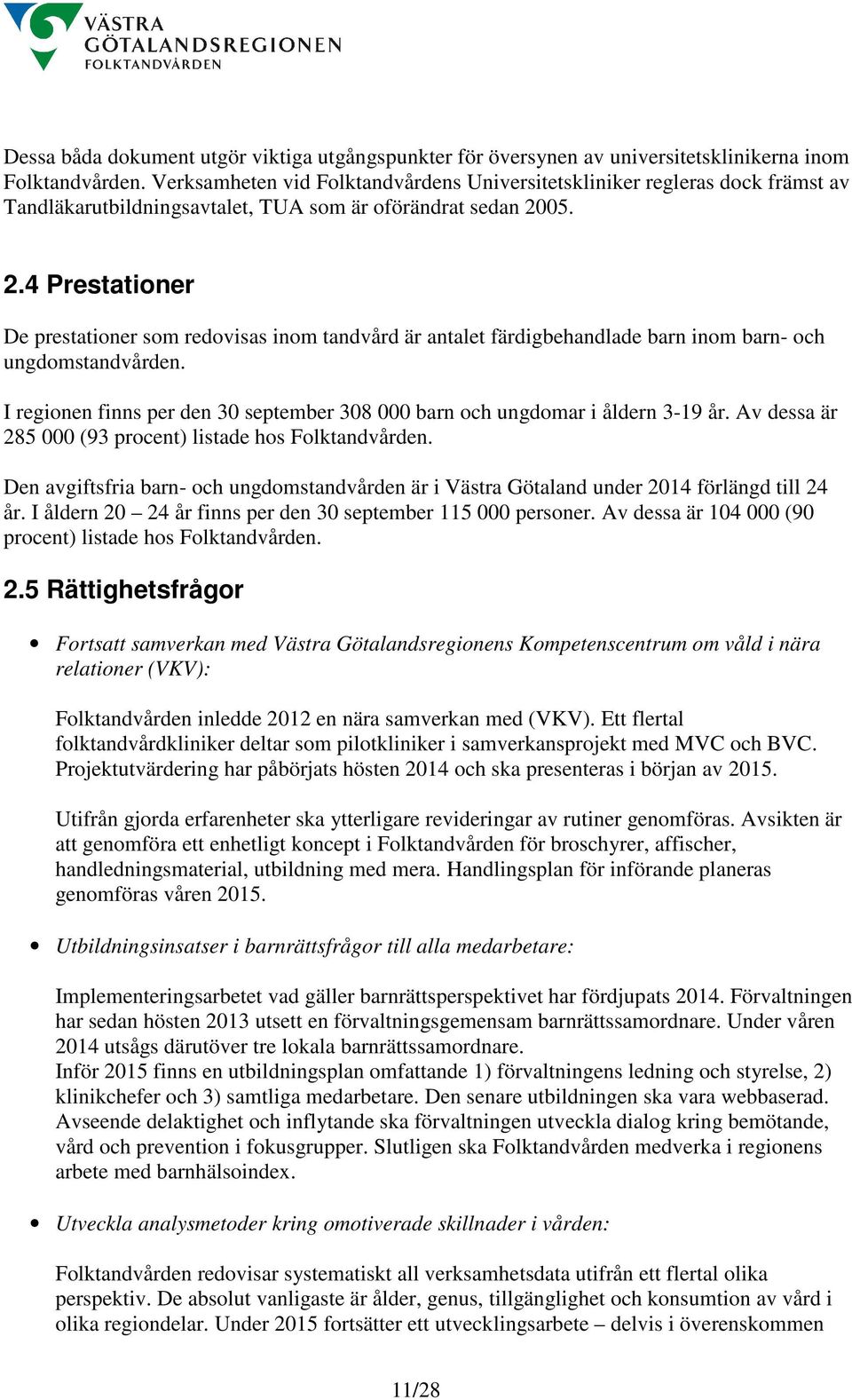 05. 2.4 Prestationer De prestationer som redovisas inom tandvård är antalet färdigbehandlade barn inom barn- och ungdomstandvården.