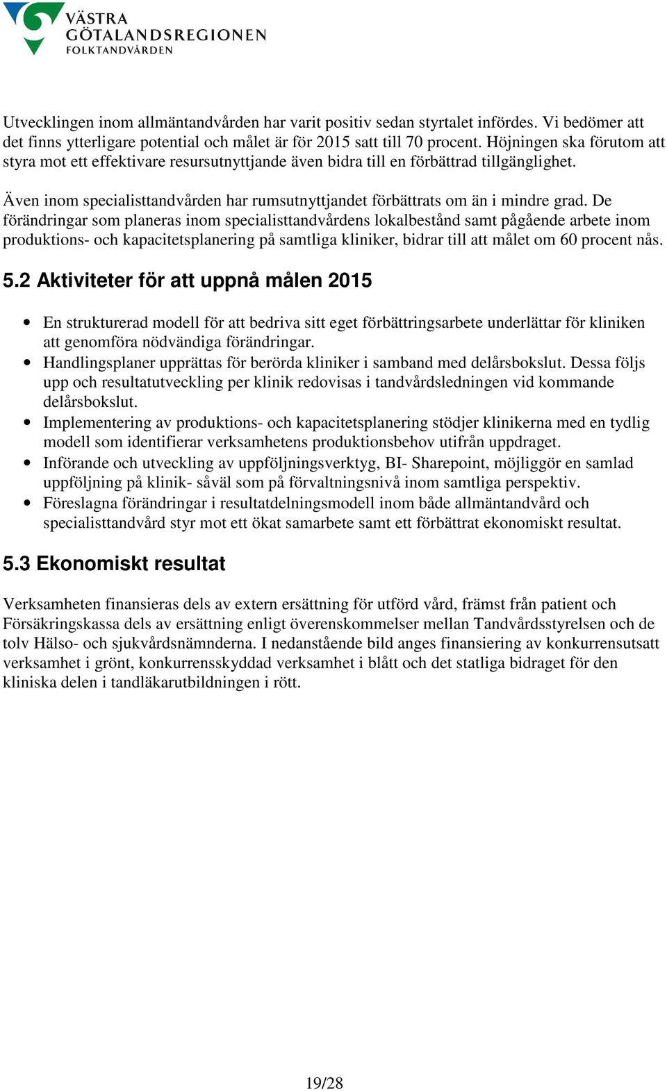 De förändringar som planeras inom specialisttandvårdens lokalbestånd samt pågående arbete inom produktions- och kapacitetsplanering på samtliga kliniker, bidrar till att målet om 60 procent nås. 5.