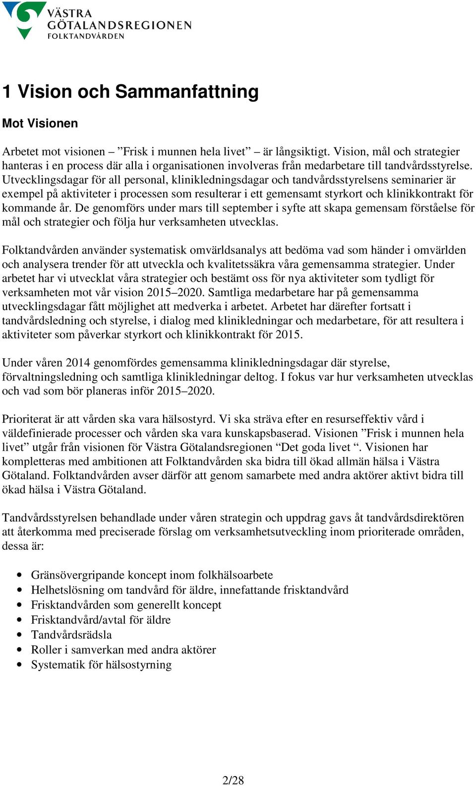 Utvecklingsdagar för all personal, klinikledningsdagar och tandvårdsstyrelsens seminarier är exempel på aktiviteter i processen som resulterar i ett gemensamt styrkort och klinikkontrakt för kommande