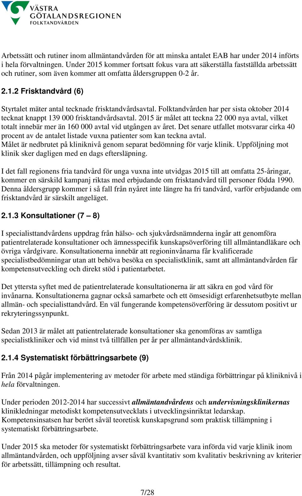 Folktandvården har per sista oktober 2014 tecknat knappt 139 000 frisktandvårdsavtal. 2015 är målet att teckna 22 000 nya avtal, vilket totalt innebär mer än 160 000 avtal vid utgången av året.