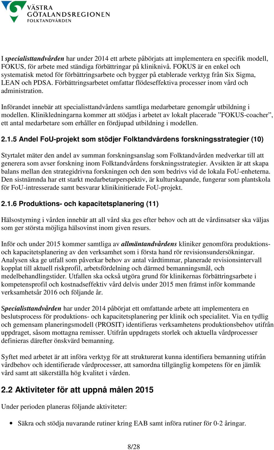 Förbättringsarbetet omfattar flödeseffektiva processer inom vård och administration. Införandet innebär att specialisttandvårdens samtliga medarbetare genomgår utbildning i modellen.