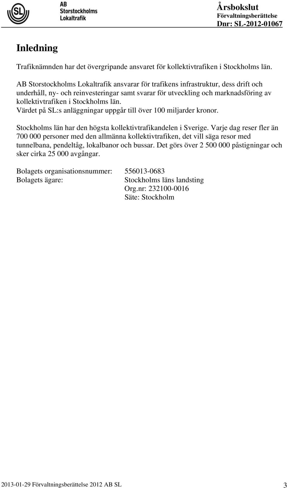 län. Värdet på SL:s anläggningar uppgår till över 100 miljarder kronor. Stockholms län har den högsta kollektivtrafikandelen i Sverige.