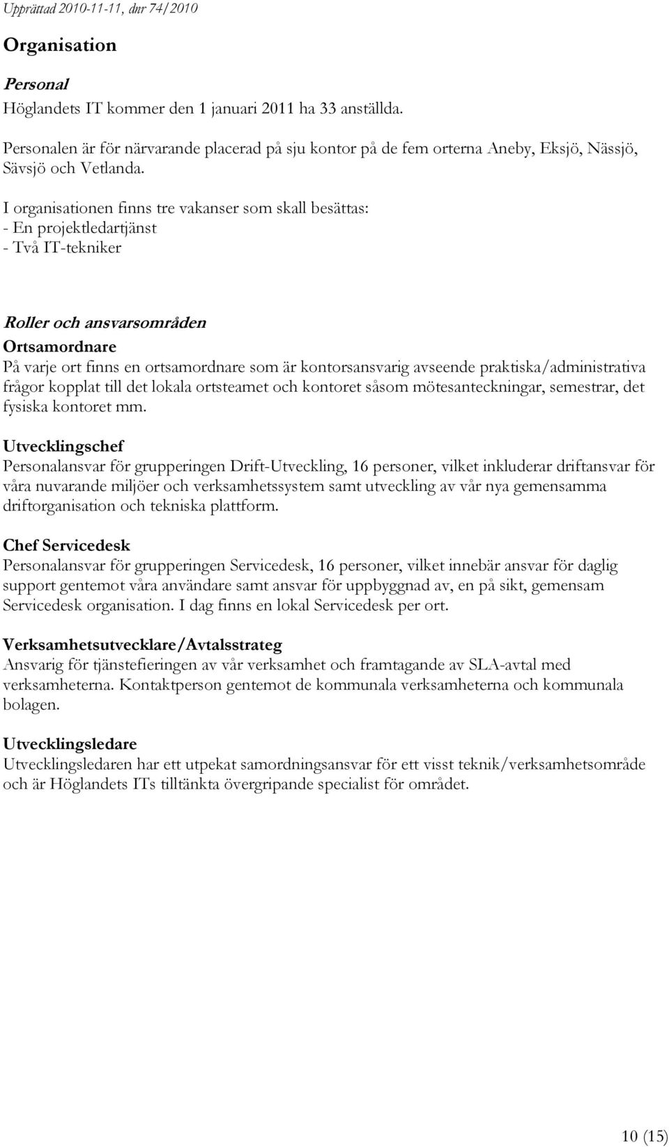 avseende praktiska/administrativa frågor kopplat till det lokala ortsteamet och kontoret såsom mötesanteckningar, semestrar, det fysiska kontoret mm.