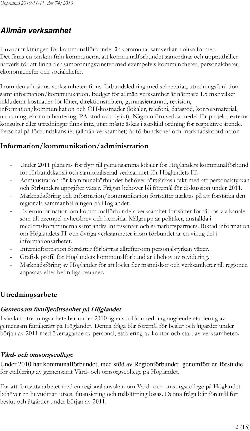 socialchefer. Inom den allmänna verksamheten finns förbundsledning med sekretariat, utredningsfunktion samt information/kommunikation.