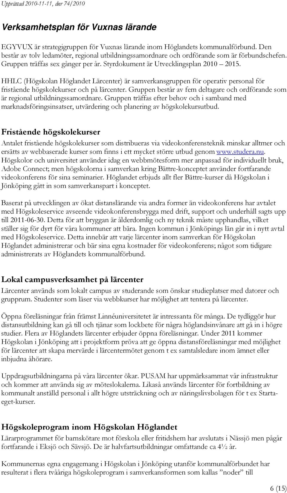 HHLC (Högskolan Höglandet Lärcenter) är samverkansgruppen för operativ personal för fristående högskolekurser och på lärcenter.