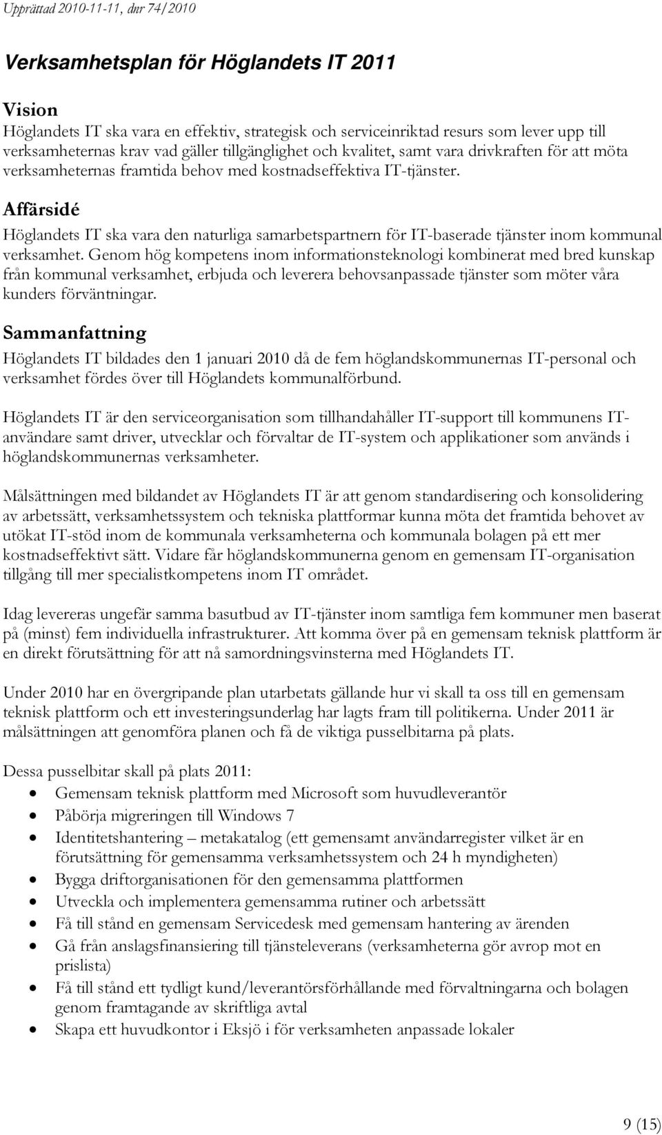 Affärsidé Höglandets IT ska vara den naturliga samarbetspartnern för IT-baserade tjänster inom kommunal verksamhet.