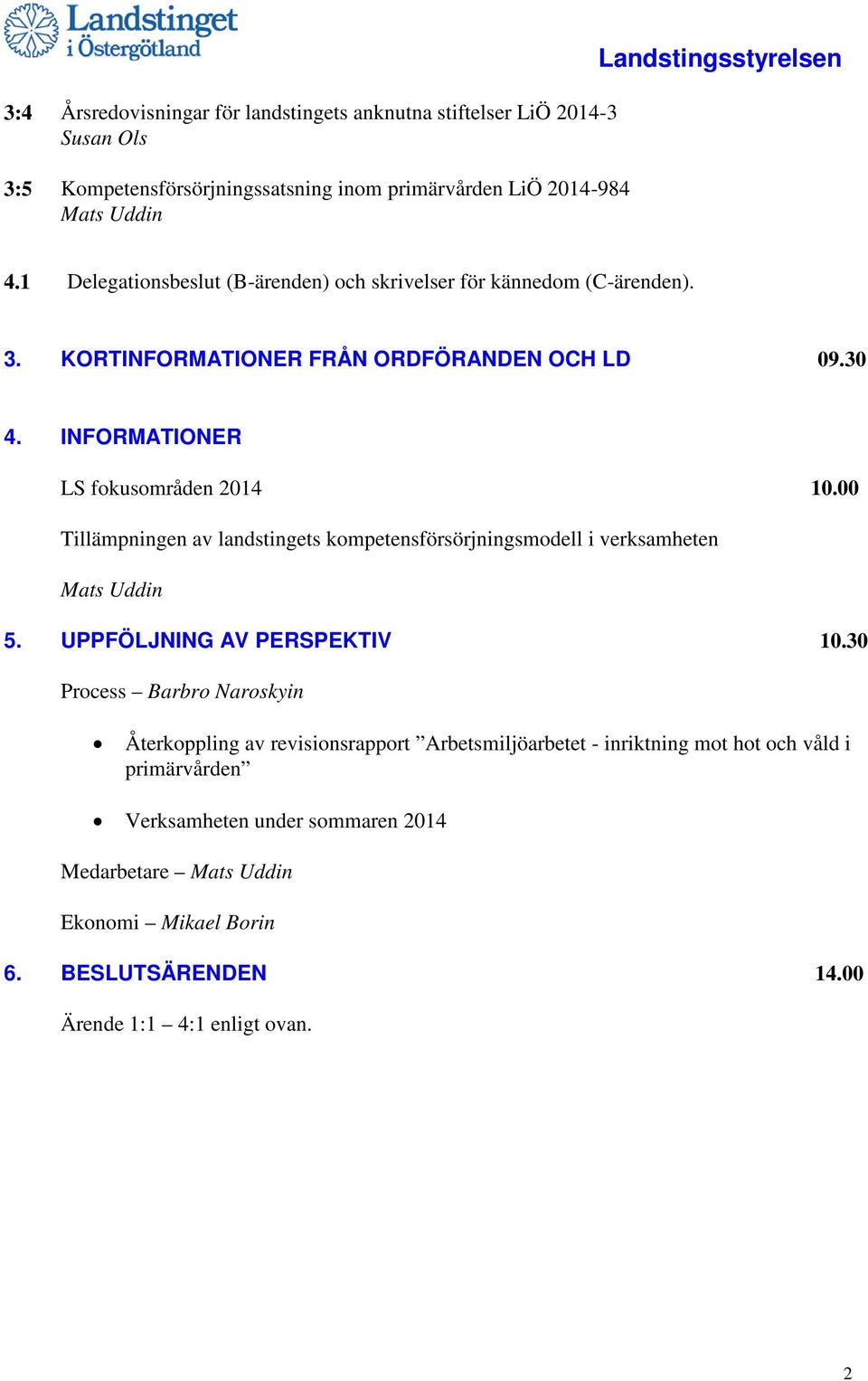 00 Tillämpningen av landstingets kompetensförsörjningsmodell i verksamheten Mats Uddin 5. UPPFÖLJNING AV PERSPEKTIV 10.